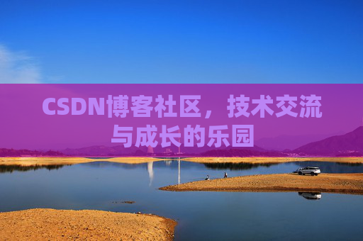 CSDN博客社区，技术交流与成长的乐园