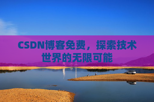 CSDN博客免费，探索技术世界的无限可能
